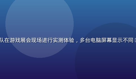 slg黄油编辑团队在游戏展会现场进行实测体验，多台电脑屏幕显示不同slg黄油游戏画面